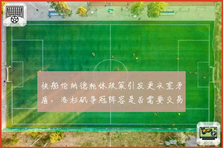 快船伦纳德轮休政策引发更衣室矛盾，洛杉矶争冠阵容是否需要交易调整？